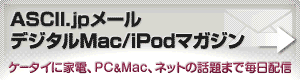 ASCII.jpメール デジタルMac/iPodマガジン ASCII.jpメール デジタルMac/iPodマガジン